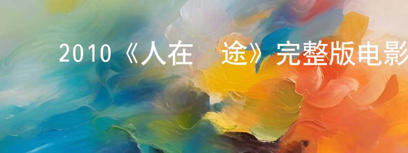 ﻿陈占旭发布﻿2010《人在囧途》完整版电影/在线观看/百度云-美剧天堂